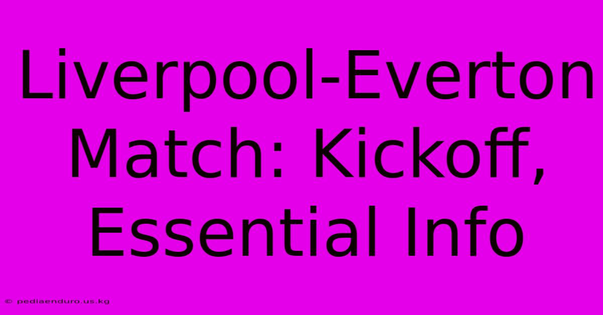 Liverpool-Everton Match: Kickoff, Essential Info