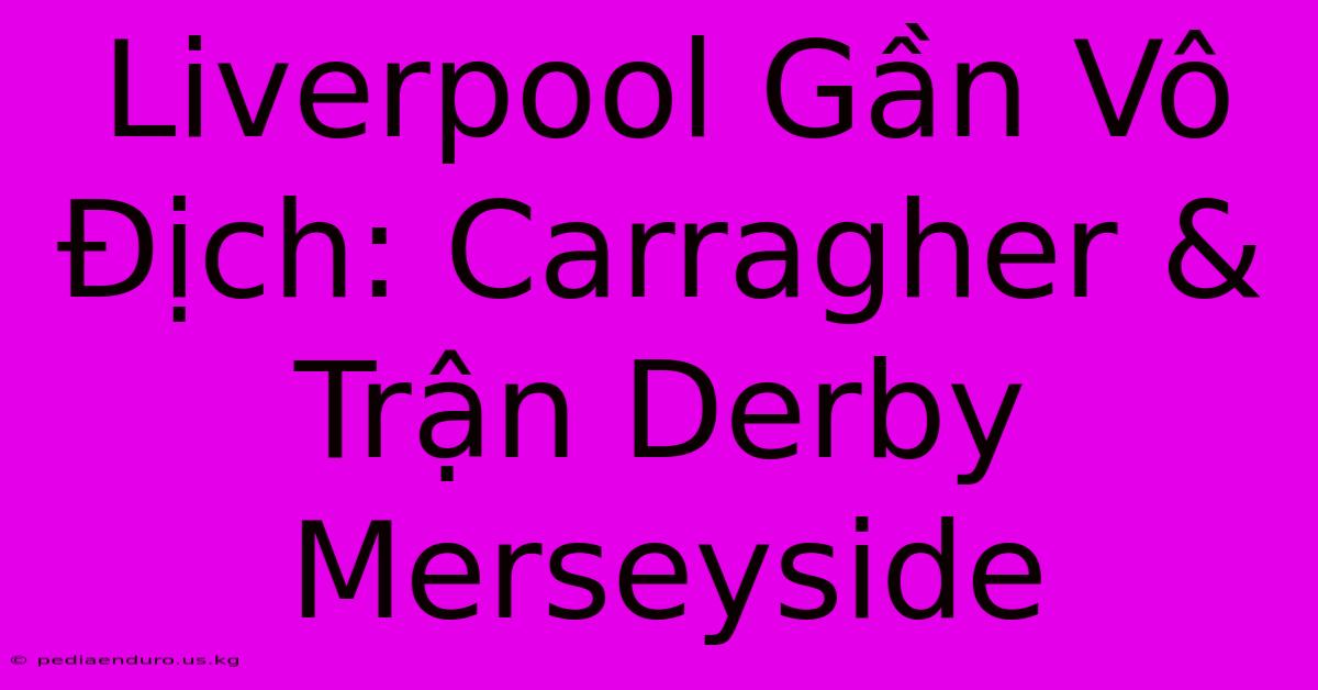 Liverpool Gần Vô Địch: Carragher & Trận Derby Merseyside