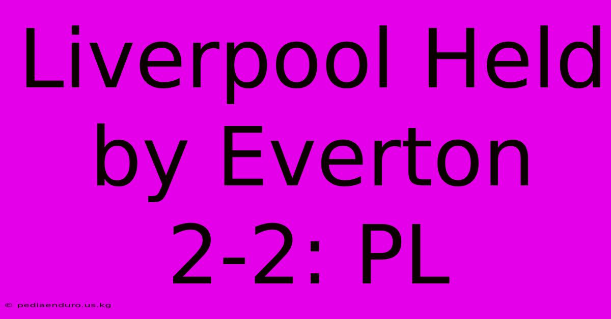 Liverpool Held By Everton 2-2: PL