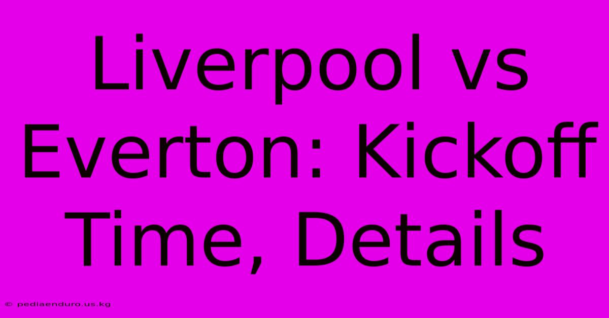 Liverpool Vs Everton: Kickoff Time, Details