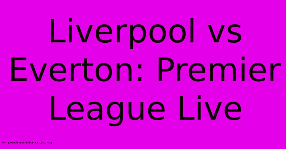 Liverpool Vs Everton: Premier League Live