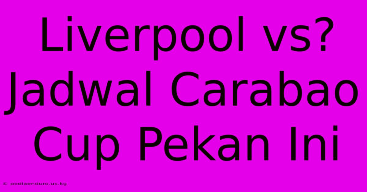 Liverpool Vs? Jadwal Carabao Cup Pekan Ini