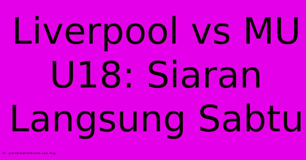 Liverpool Vs MU U18: Siaran Langsung Sabtu