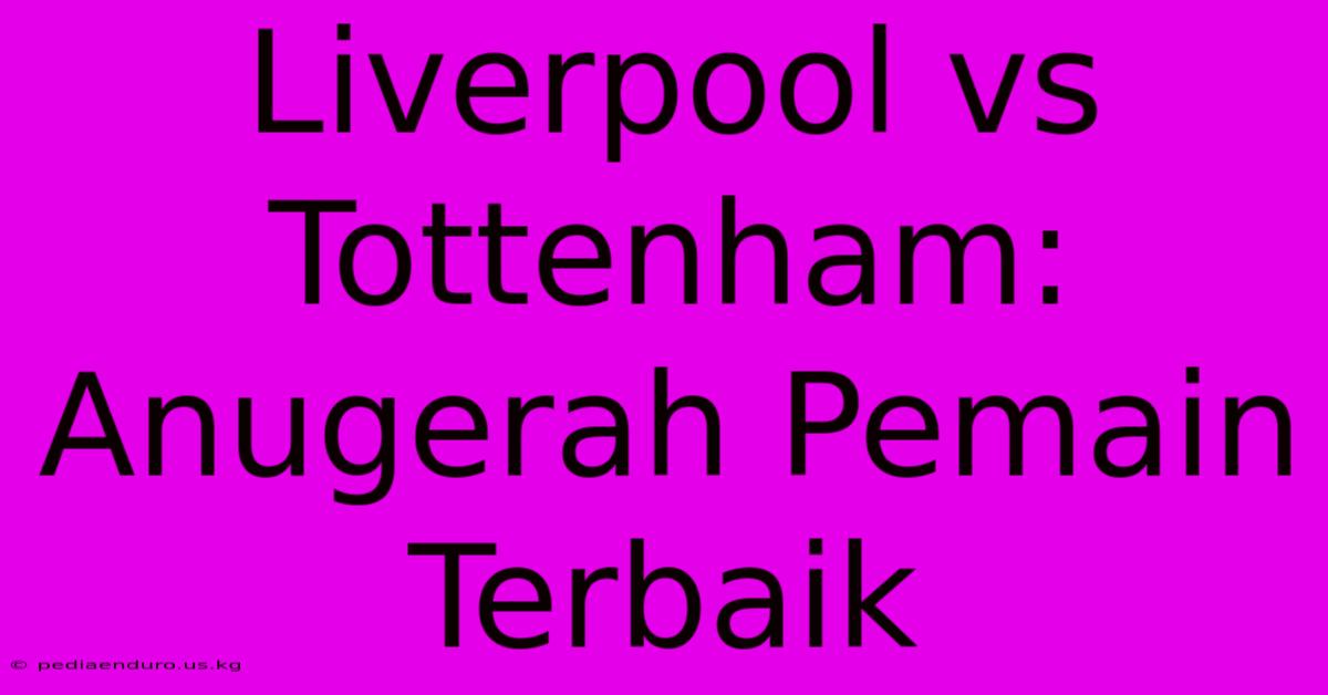 Liverpool Vs Tottenham: Anugerah Pemain Terbaik