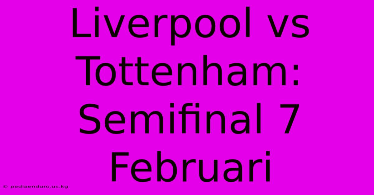 Liverpool Vs Tottenham: Semifinal 7 Februari