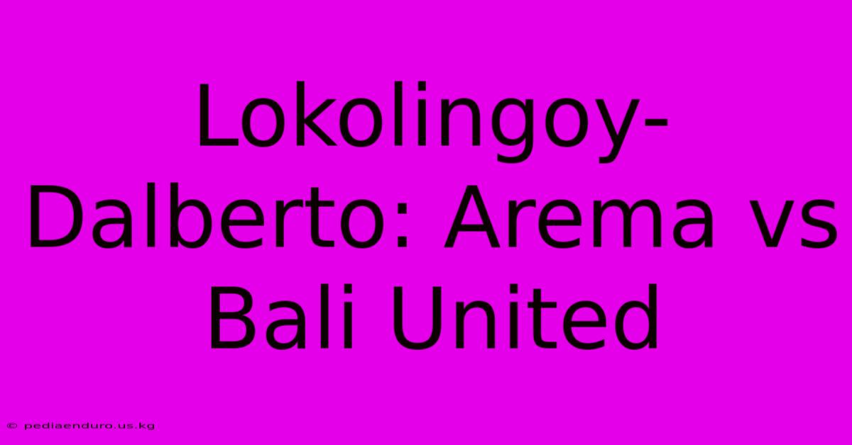 Lokolingoy-Dalberto: Arema Vs Bali United