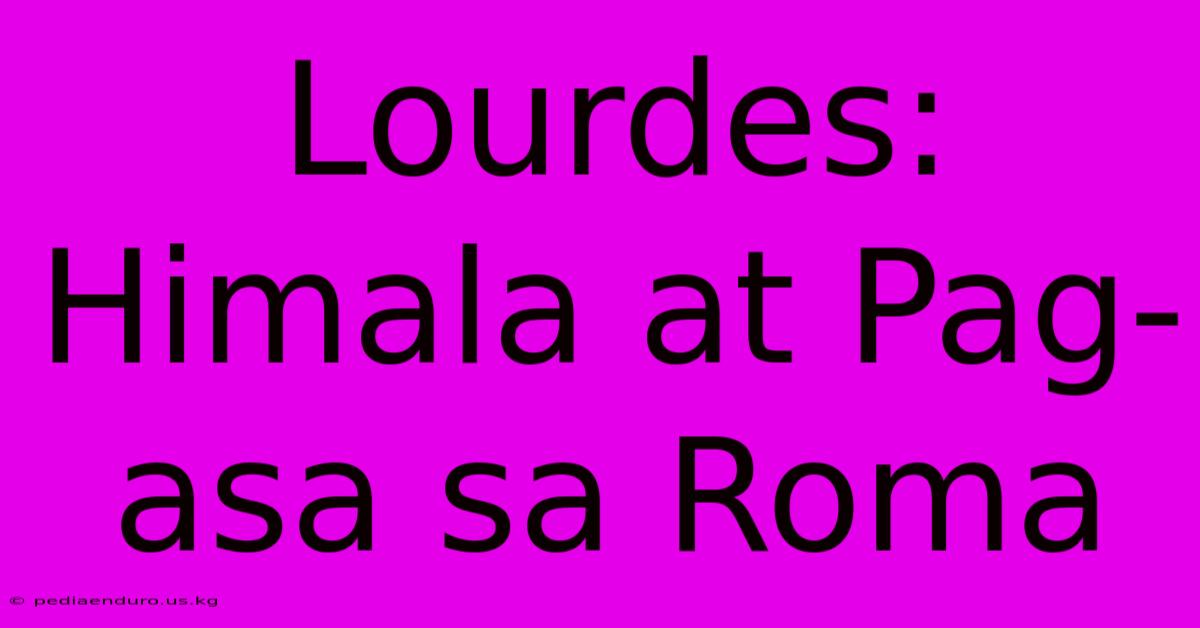 Lourdes: Himala At Pag-asa Sa Roma