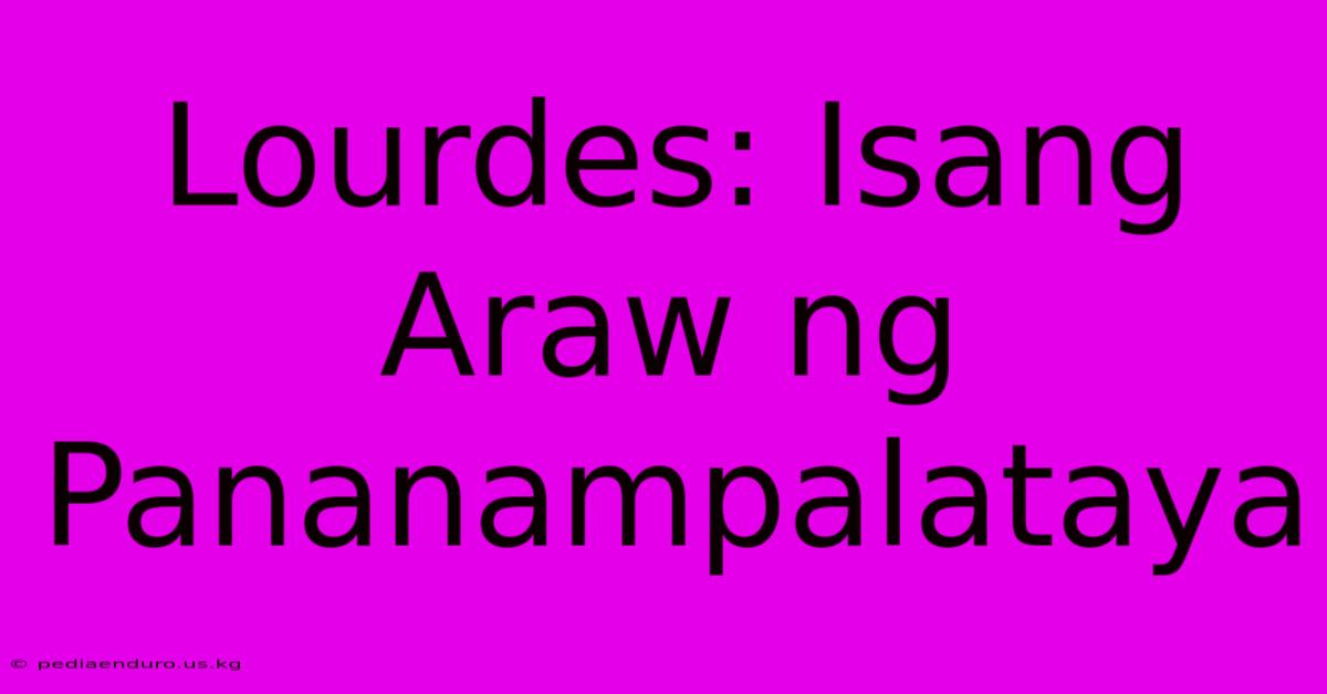 Lourdes: Isang Araw Ng Pananampalataya