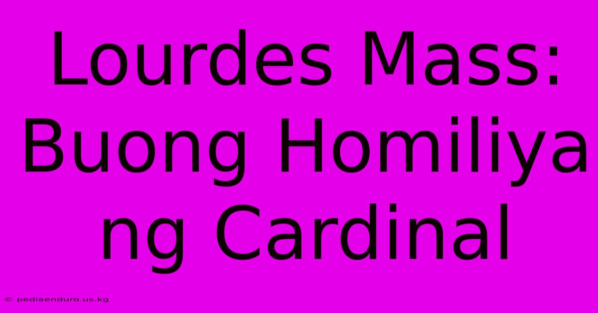 Lourdes Mass: Buong Homiliya Ng Cardinal