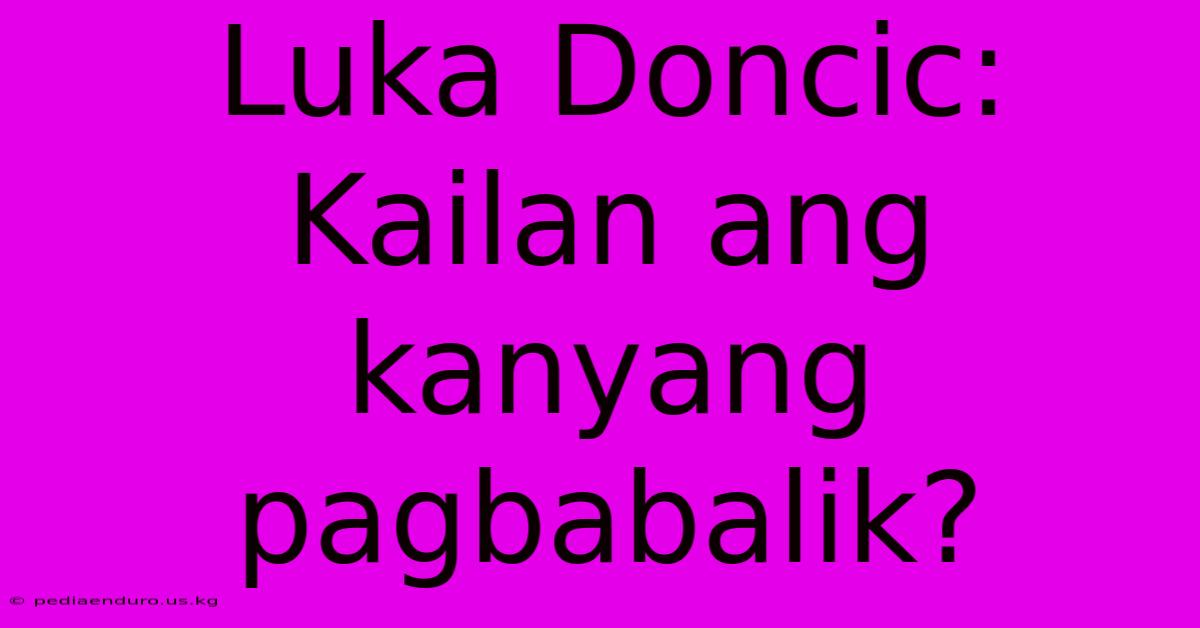 Luka Doncic: Kailan Ang Kanyang Pagbabalik?