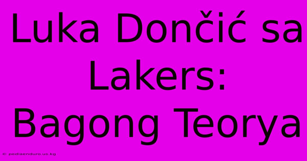 Luka Dončić Sa Lakers: Bagong Teorya