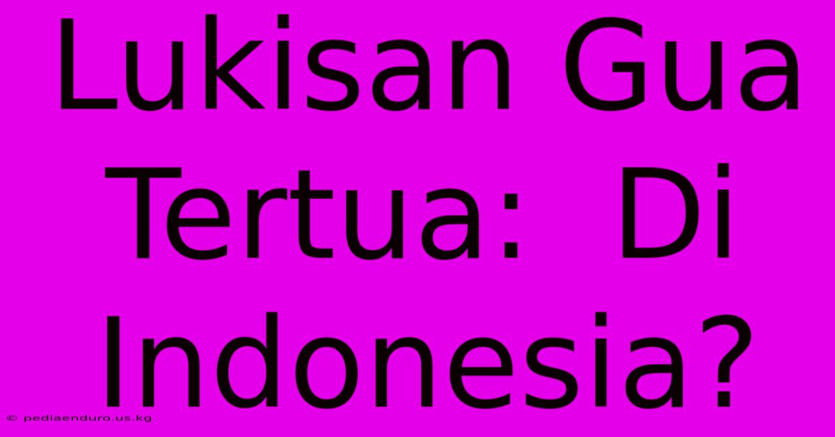 Lukisan Gua Tertua:  Di Indonesia?