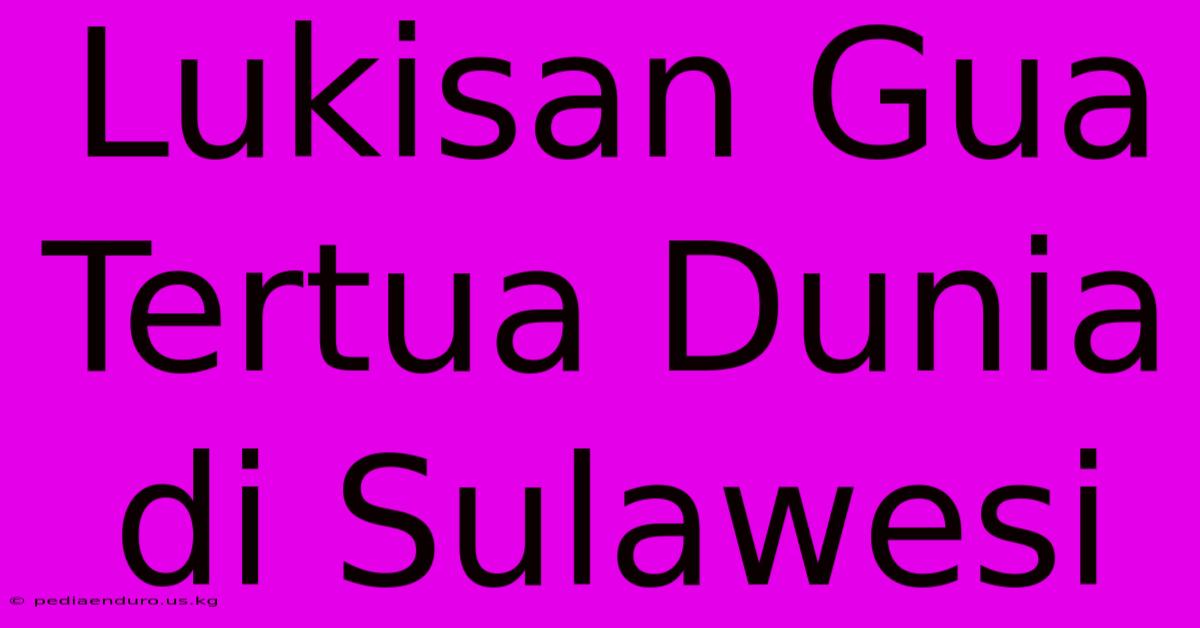 Lukisan Gua Tertua Dunia Di Sulawesi