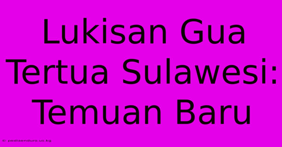 Lukisan Gua Tertua Sulawesi: Temuan Baru