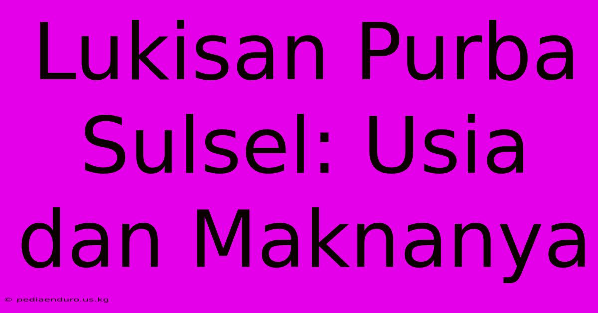 Lukisan Purba Sulsel: Usia Dan Maknanya