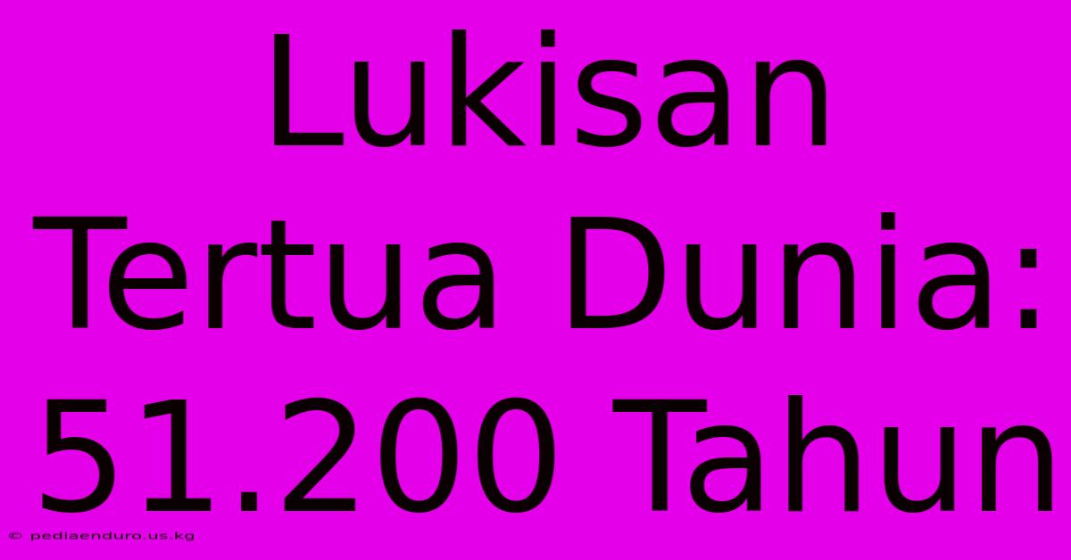 Lukisan Tertua Dunia: 51.200 Tahun