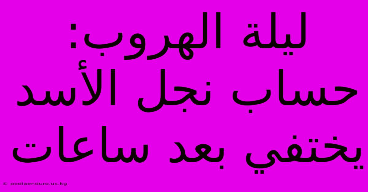 ليلة الهروب: حساب نجل الأسد يختفي بعد ساعات