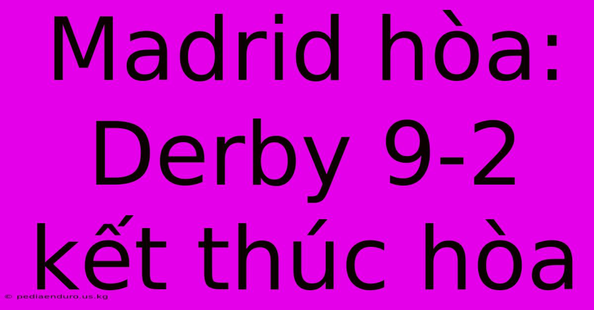 Madrid Hòa: Derby 9-2 Kết Thúc Hòa