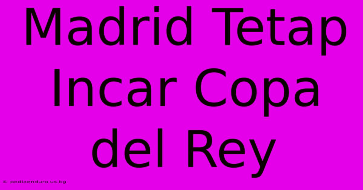 Madrid Tetap Incar Copa Del Rey