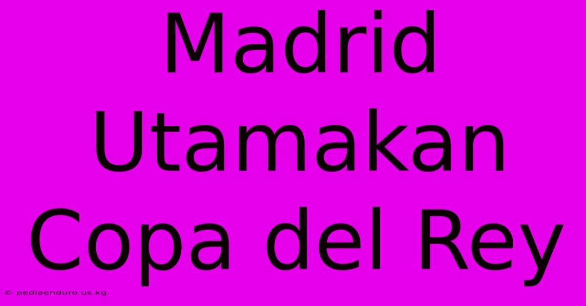 Madrid Utamakan Copa Del Rey