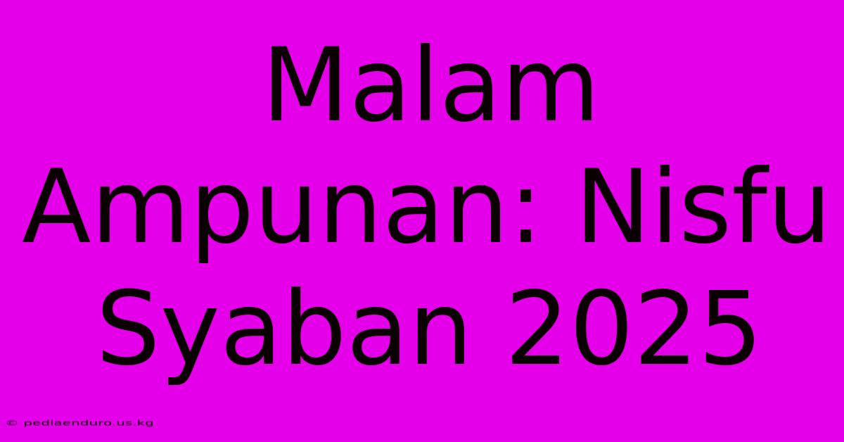 Malam Ampunan: Nisfu Syaban 2025