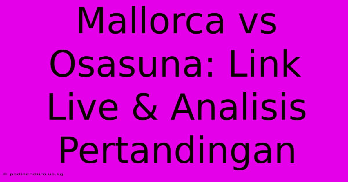 Mallorca Vs Osasuna: Link Live & Analisis Pertandingan