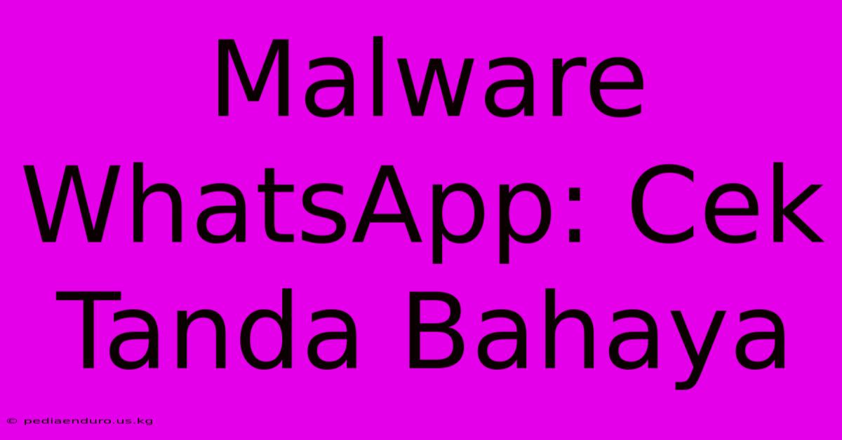 Malware WhatsApp: Cek Tanda Bahaya