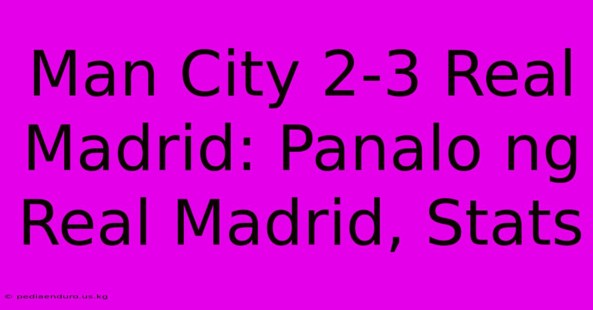 Man City 2-3 Real Madrid: Panalo Ng Real Madrid, Stats