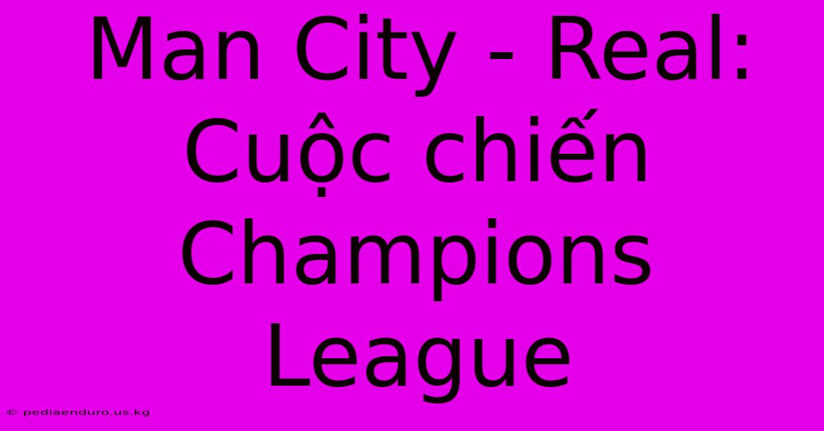 Man City - Real: Cuộc Chiến Champions League