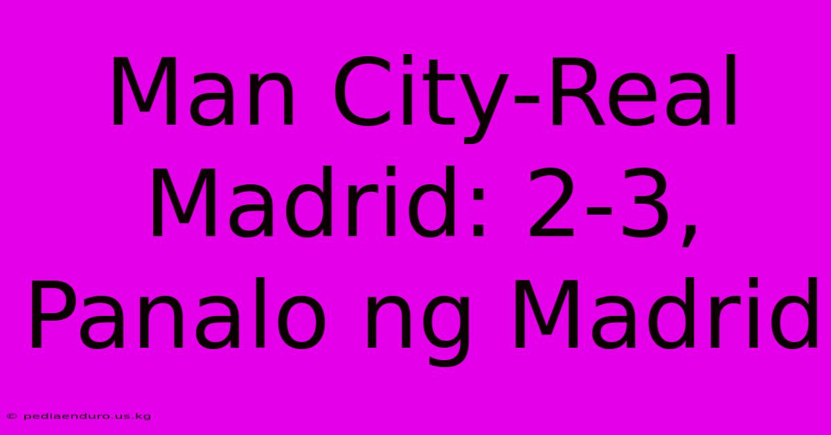 Man City-Real Madrid: 2-3, Panalo Ng Madrid