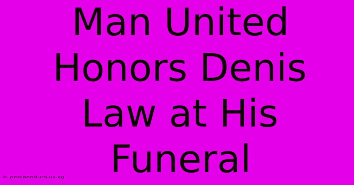 Man United Honors Denis Law At His Funeral