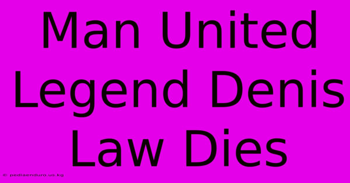 Man United Legend Denis Law Dies