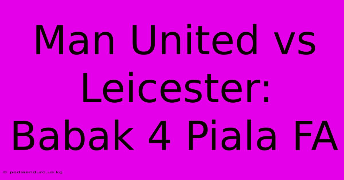 Man United Vs Leicester: Babak 4 Piala FA