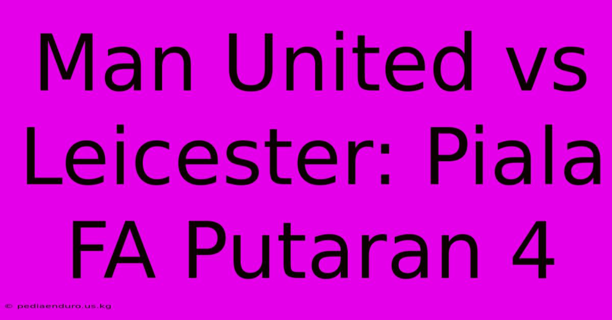 Man United Vs Leicester: Piala FA Putaran 4