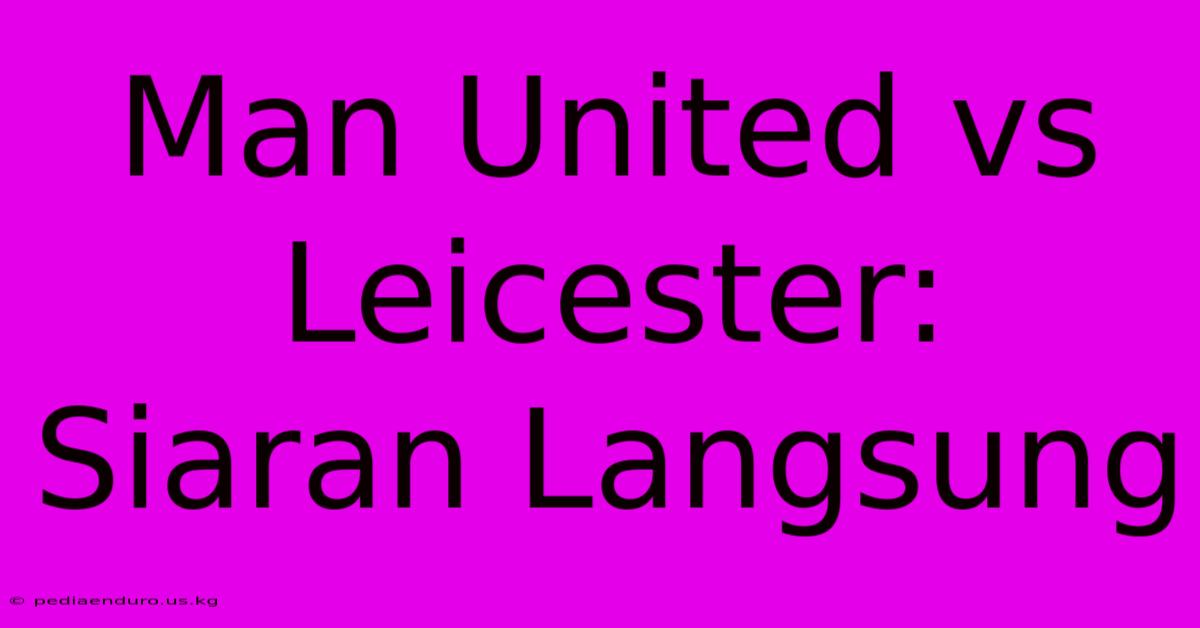 Man United Vs Leicester:  Siaran Langsung