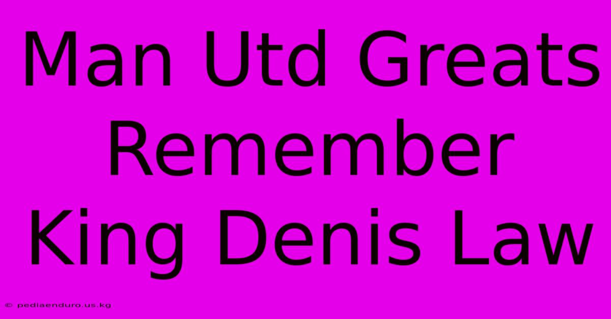 Man Utd Greats Remember King Denis Law