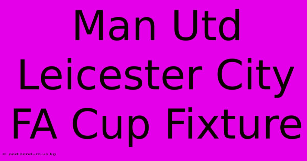 Man Utd Leicester City FA Cup Fixture