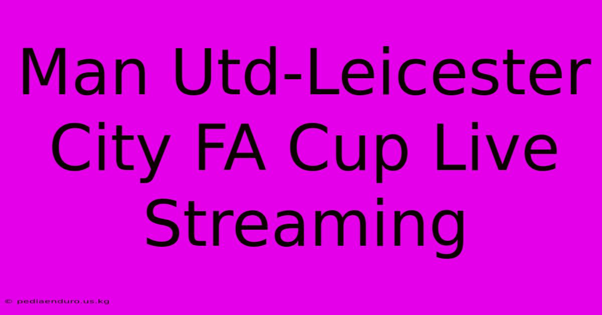 Man Utd-Leicester City FA Cup Live Streaming