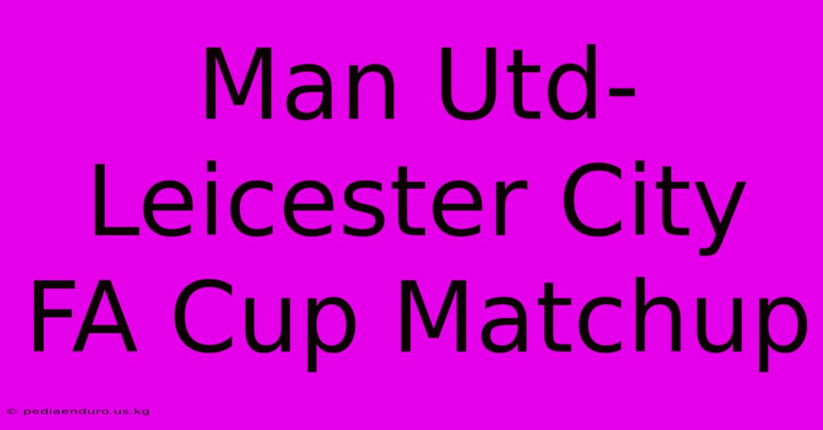 Man Utd-Leicester City FA Cup Matchup