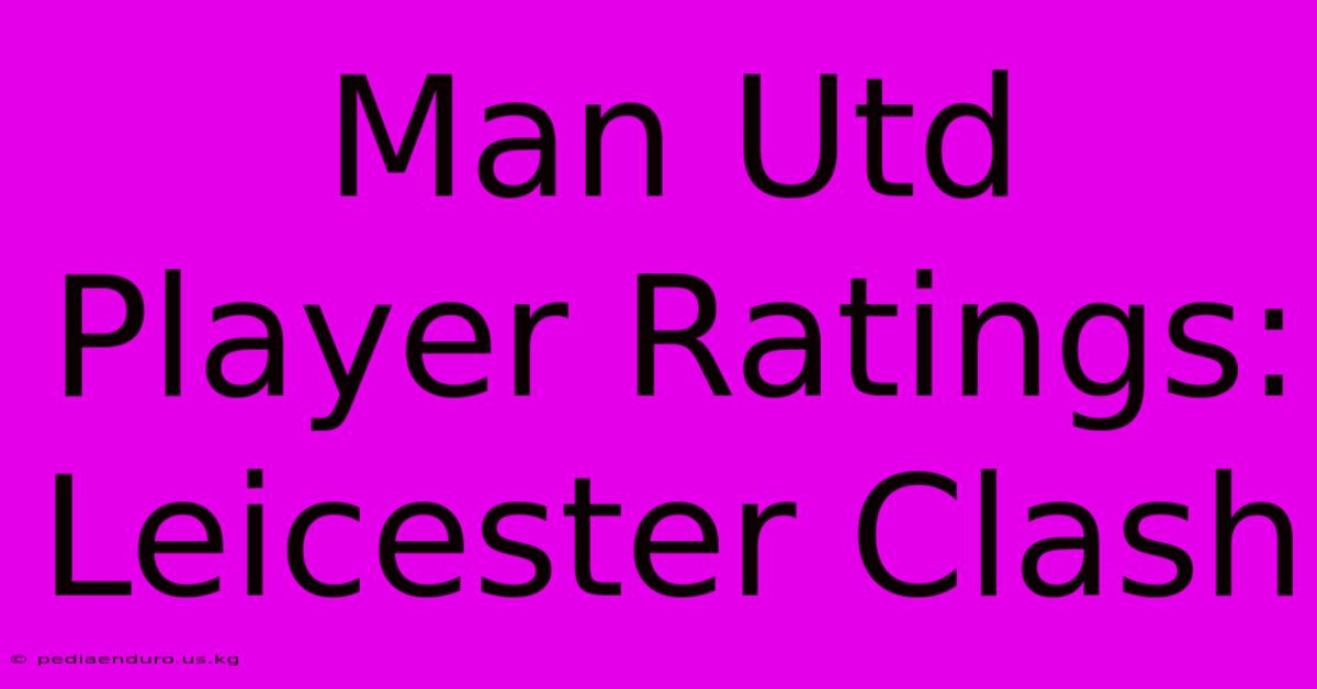 Man Utd Player Ratings: Leicester Clash