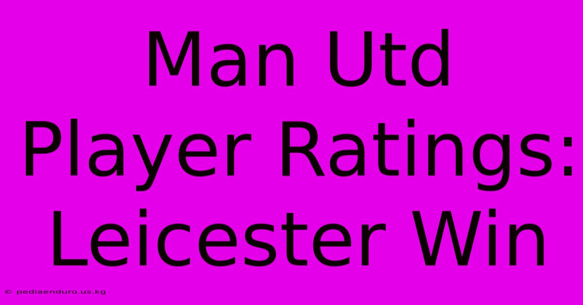 Man Utd Player Ratings: Leicester Win