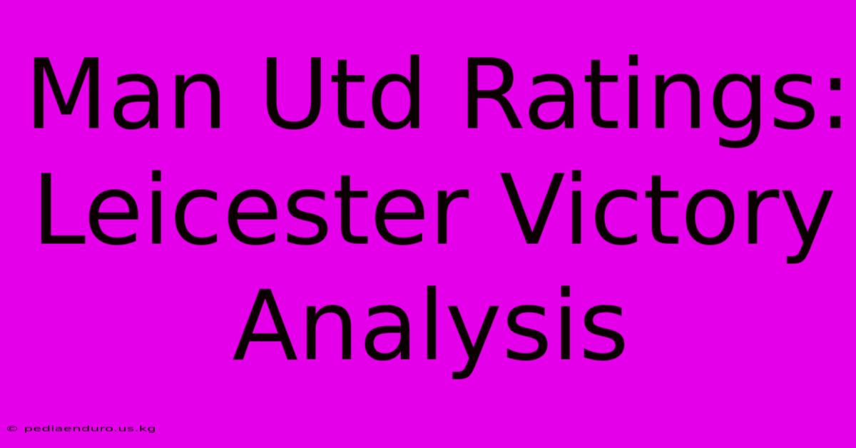 Man Utd Ratings: Leicester Victory Analysis