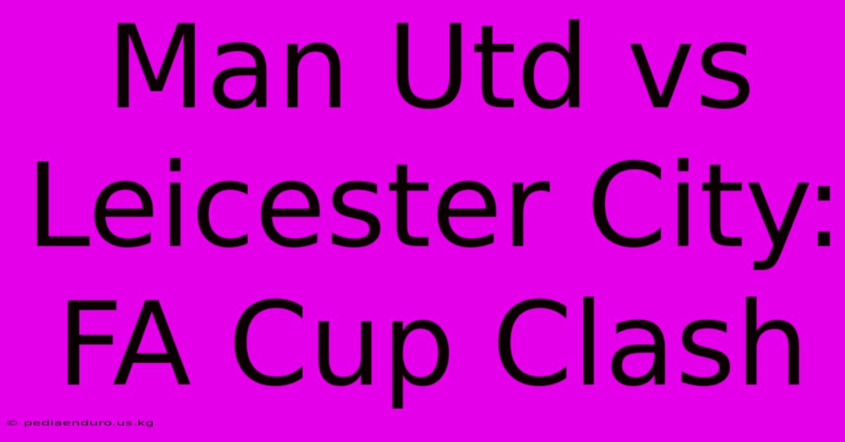 Man Utd Vs Leicester City: FA Cup Clash