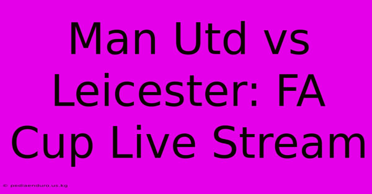 Man Utd Vs Leicester: FA Cup Live Stream