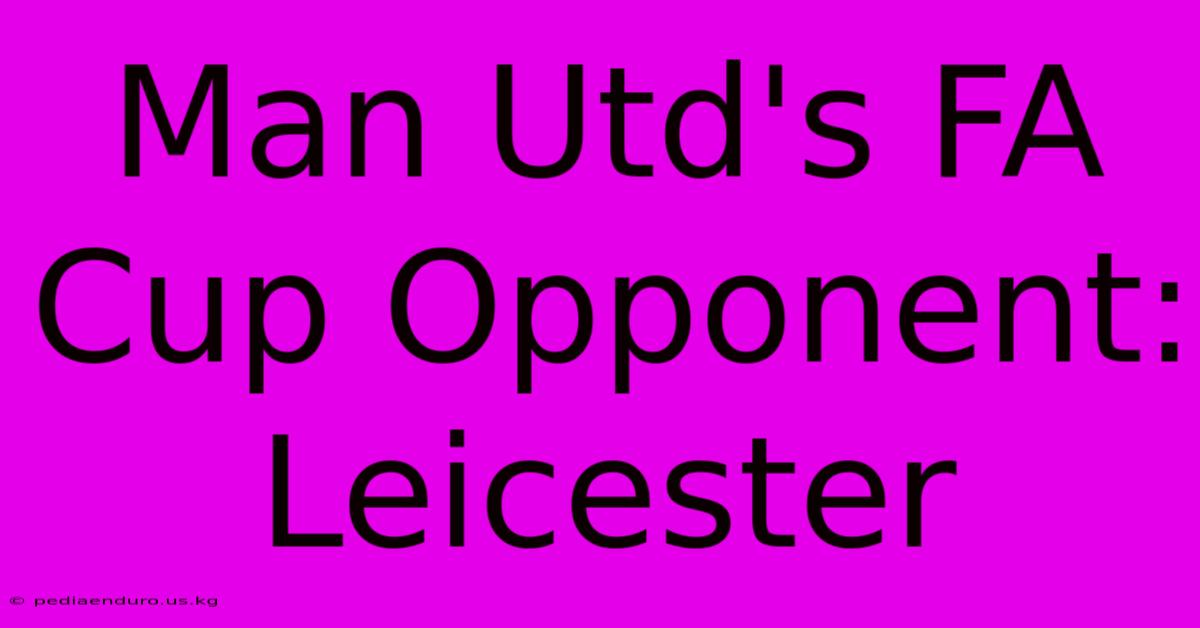 Man Utd's FA Cup Opponent: Leicester