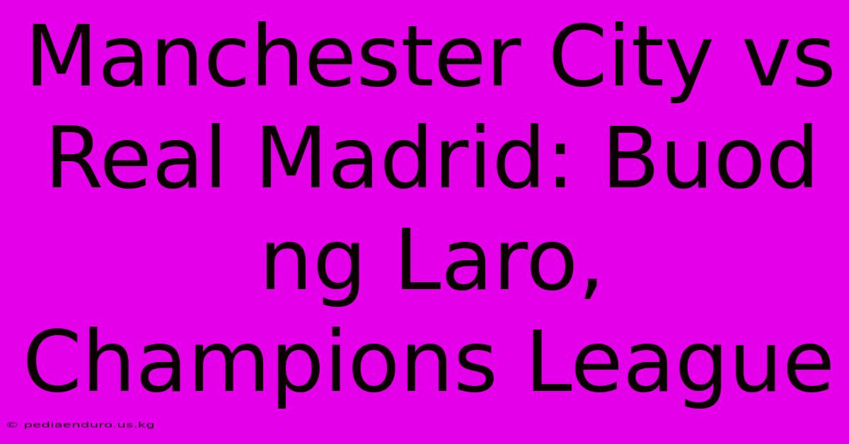 Manchester City Vs Real Madrid: Buod Ng Laro, Champions League