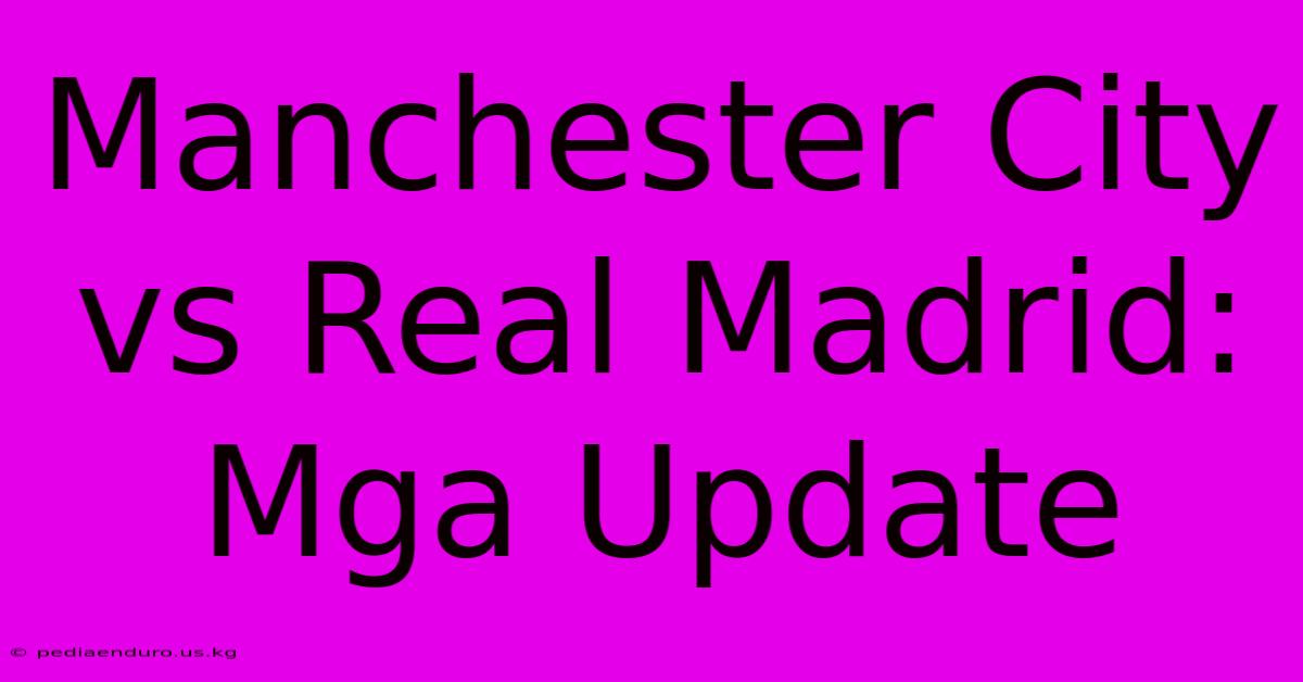 Manchester City Vs Real Madrid: Mga Update