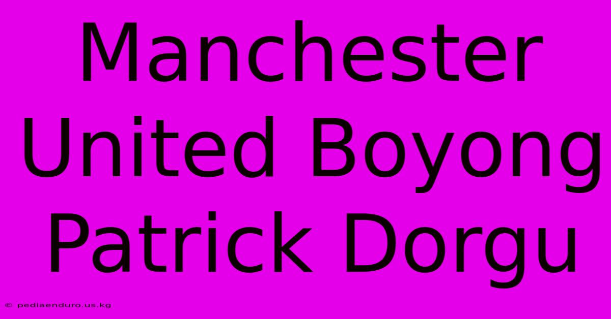 Manchester United Boyong Patrick Dorgu