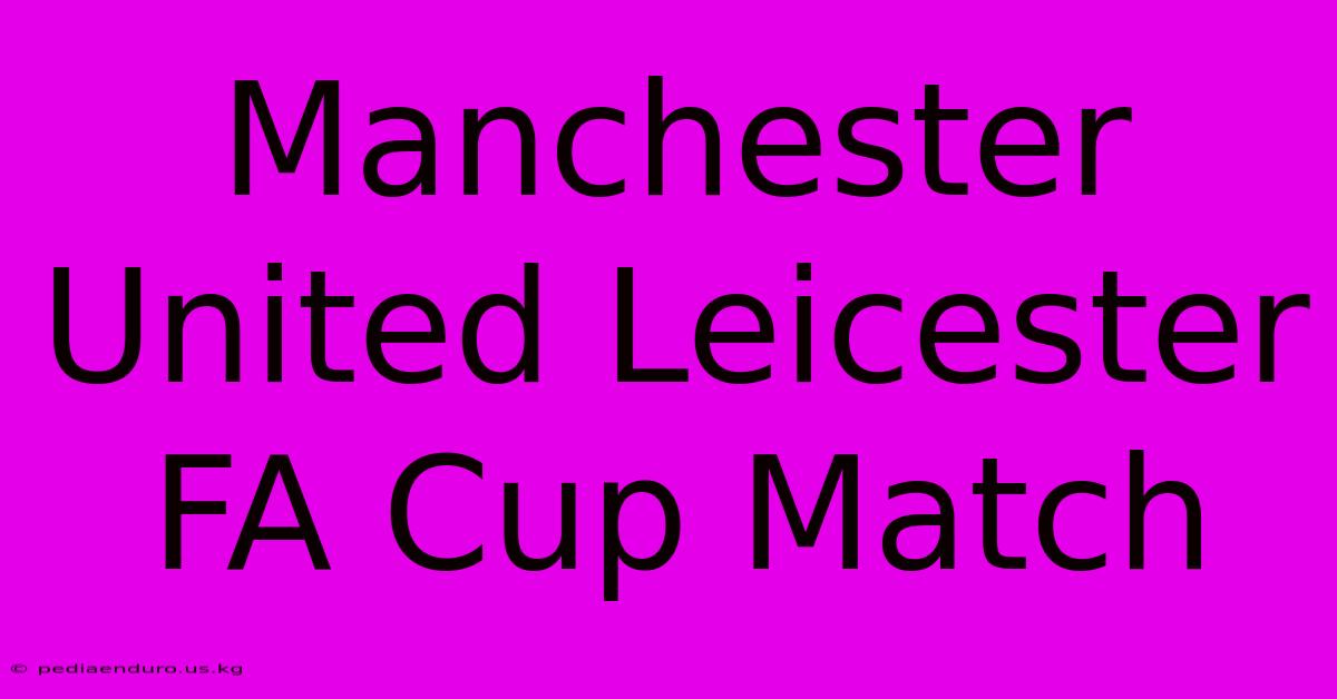 Manchester United Leicester FA Cup Match