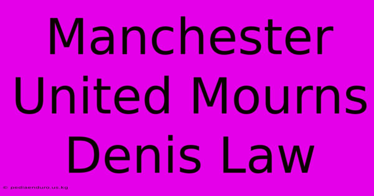 Manchester United Mourns Denis Law